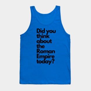 Did you think about the Roman Empire today? Tank Top